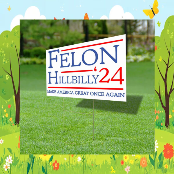 Felon Hillbilly 2024 Yard Sign, Trump 2024 Yard Sign