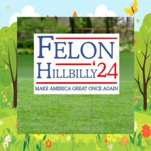 Felon Hillbilly 2024 Yard Sign, Trump 2024 Yard Sign