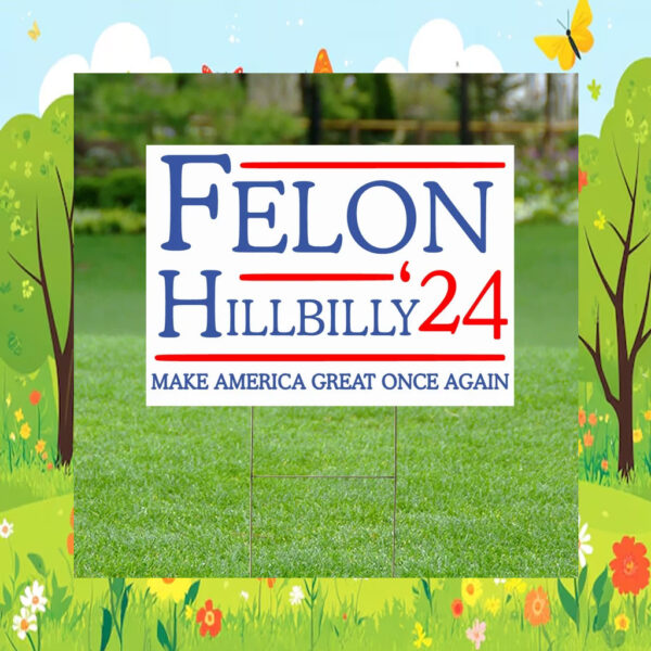 Felon Hillbilly 2024 Yard Sign, Trump 2024 Yard Sign