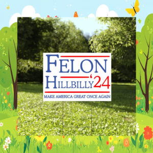 Felon Hillbilly 2024 Yard Sign, Trump 2024 Yard Sign