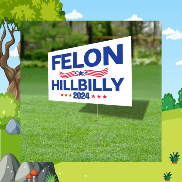 Felon Hillbilly 2024 Yard Sign, Trump Vance Yard Sign