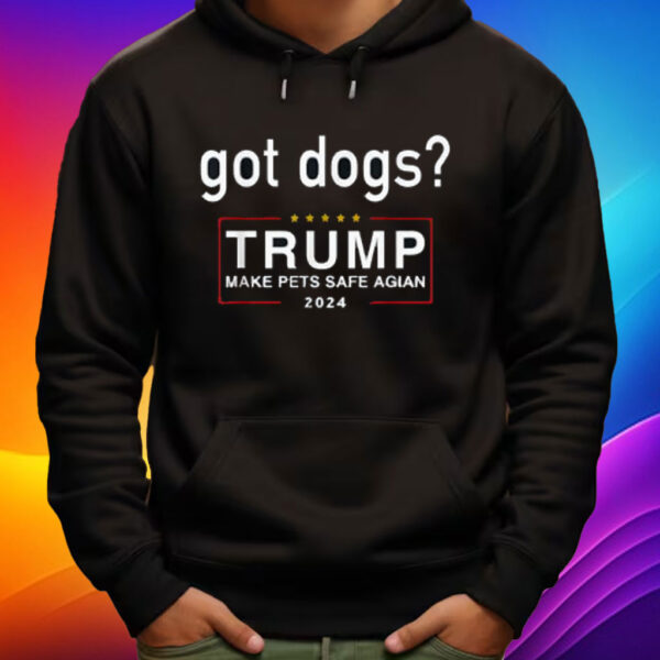 Got Dogs? Eating The Dogs Cats - Trump Make Pets Safe Again Shirt