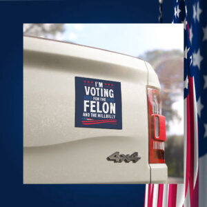 I'm Voting For The Felon ANd The Hillbilly Car Magnet