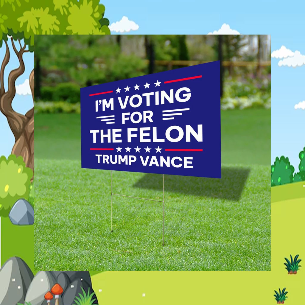 I'm Voting For The Felon Yard Sign, Republican Garden Sign