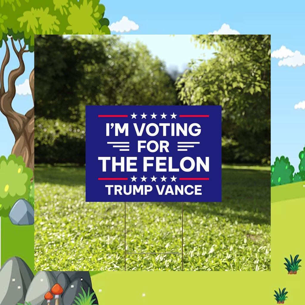 I'm Voting For The Felon Yard Sign, Republican Garden Sign