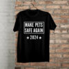 Make Pets Safe Again Tee Funny Trump 2024 Pet Lover Gifts Shirt