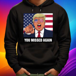 Missed Me Again Trump Shirt