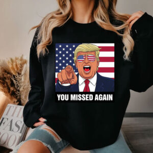 Missed Me Again Trump Shirt