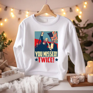 Trump You Missed Twice Shirt, Funny Trump 2024 Shirt