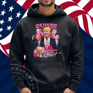 DONALD TRUMP Guilty Of Stealing My Heart Shirt