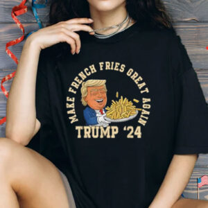 Donald Trump 2024 French Fry - Make French Fries Great Again Shirt
