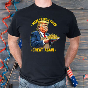 Donald Trump Make French Fries Great Again Shirt