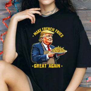 Donald Trump Make French Fries Great Again Shirt