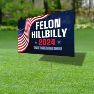 Felon Hillbilly 2024 Yard Sign, Take America Back, Trump Vance Yard Sign