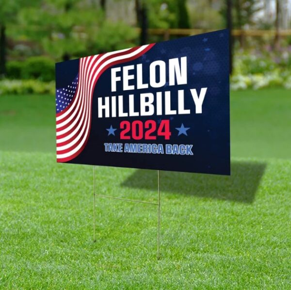 Felon Hillbilly 2024 Yard Sign, Take America Back, Trump Vance Yard Sign