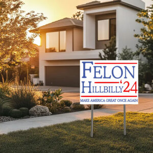 Felon Hillbilly 2024 Yard Sign, Trump 2024 Yard Signs