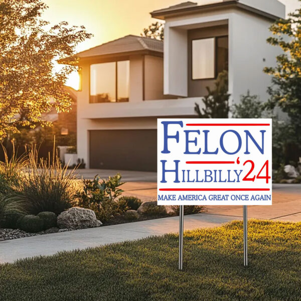 Felon Hillbilly 2024 Yard Sign, Trump 2024 Yard Signs