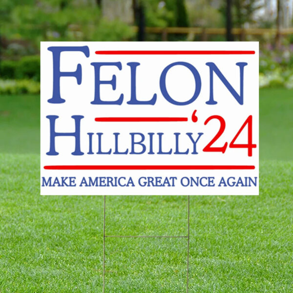 Felon Hillbilly 2024 Yard Sign, Trump 2024 Yard Signs