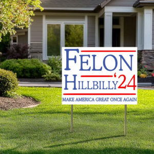 Felon Hillbilly 2024 Yard Sign, Trump 2024 Yard Signs