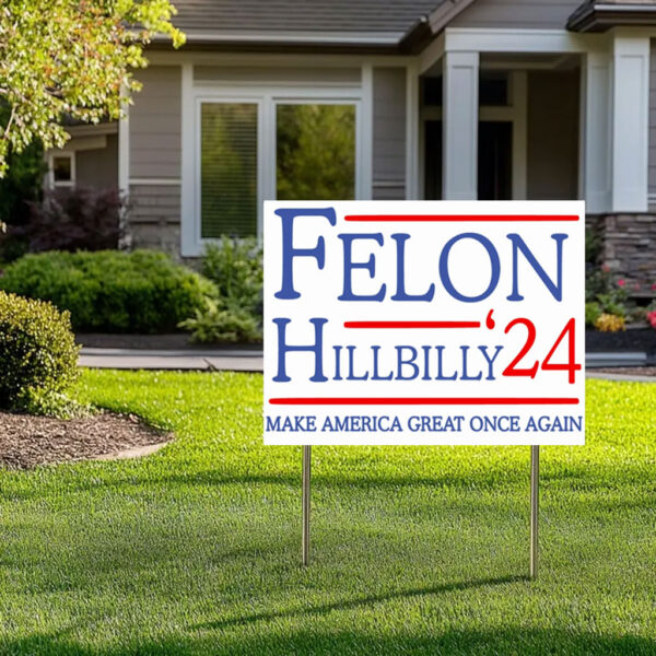 Felon Hillbilly 2024 Yard Sign, Trump 2024 Yard Signs