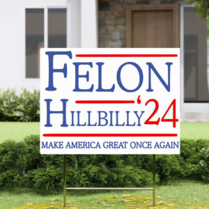 Felon Hillbilly 2024 Yard Sign, Trump 2024 Yard Signs