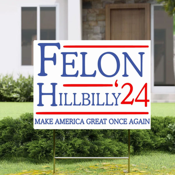 Felon Hillbilly 2024 Yard Sign, Trump 2024 Yard Signs