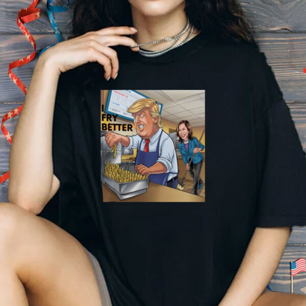 Fry Better Funny Trump Shirt Make Fries Great Again