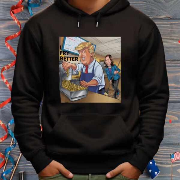 Fry Better Funny Trump Shirt Make Fries Great Again