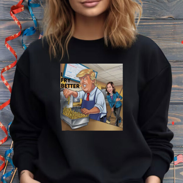 Fry Better Funny Trump Shirt Make Fries Great Again