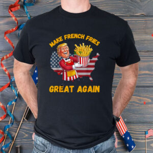 Funny French Fry Make French Fries Great Again Donald Trump Shirt