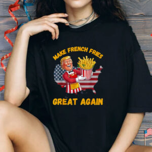 Funny French Fry Make French Fries Great Again Donald Trump Shirt