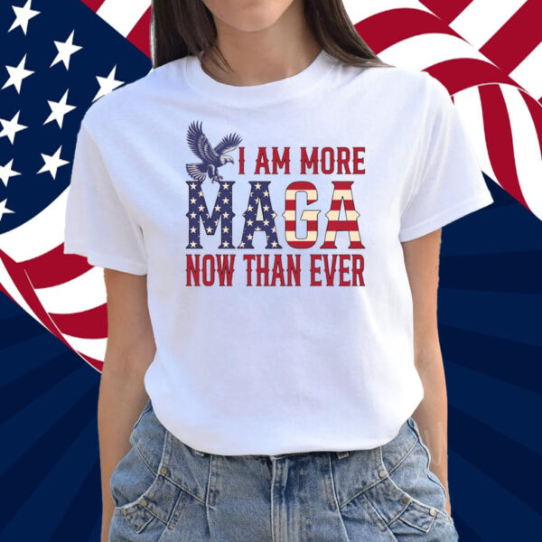 I Am More MAGA Now Than Ever Shirt