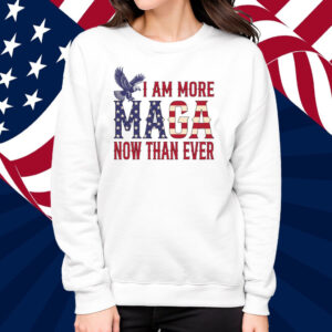 I Am More MAGA Now Than Ever Shirt