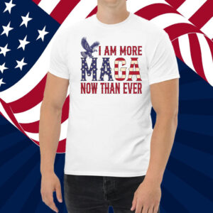 I Am More MAGA Now Than Ever Shirt