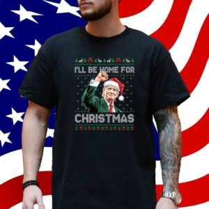 I'll Be Home For Christmas Funny Trump 2024 Ugly Christmas Shirt