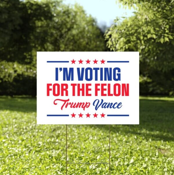 I'm Voting For The Felon Yard Sign Yard Sign