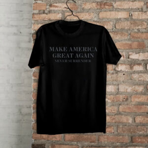 MAGA Never Surrender Dark MAGA Shirt