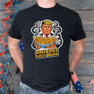 MAKE FRIES GREAT AGAIN FUNNY Shirt