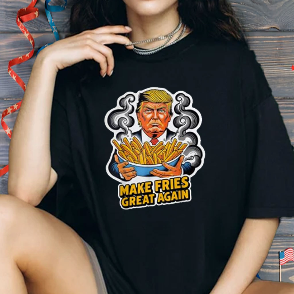 MAKE FRIES GREAT AGAIN FUNNY Shirt