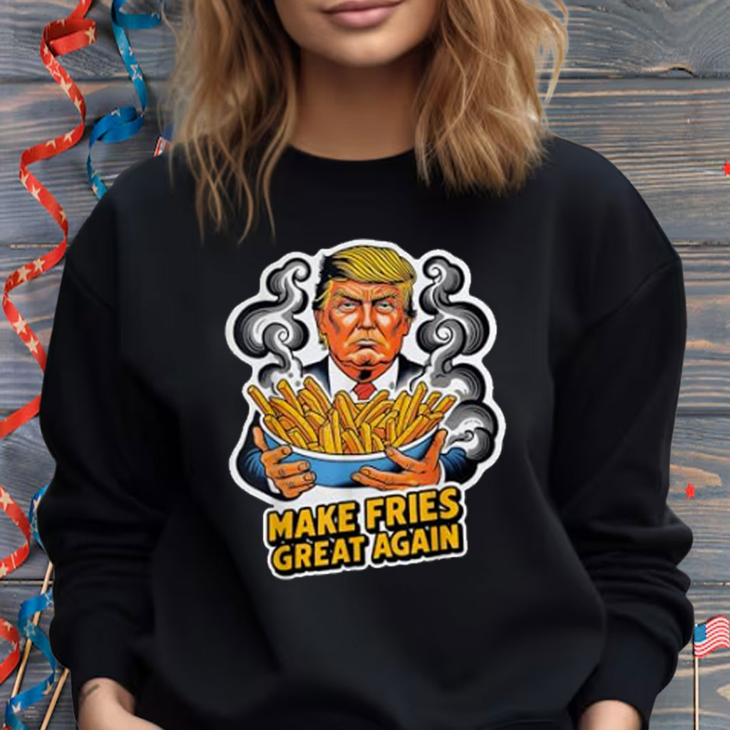 MAKE FRIES GREAT AGAIN FUNNY Shirt