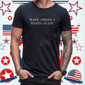 Make America Based Again Shirt