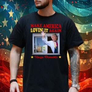 Make America Lovin' It Again Donald Trump Shirt
