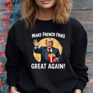 Make French Fries Great Again Funny Trump 24 Fast Food Humor Shirt
