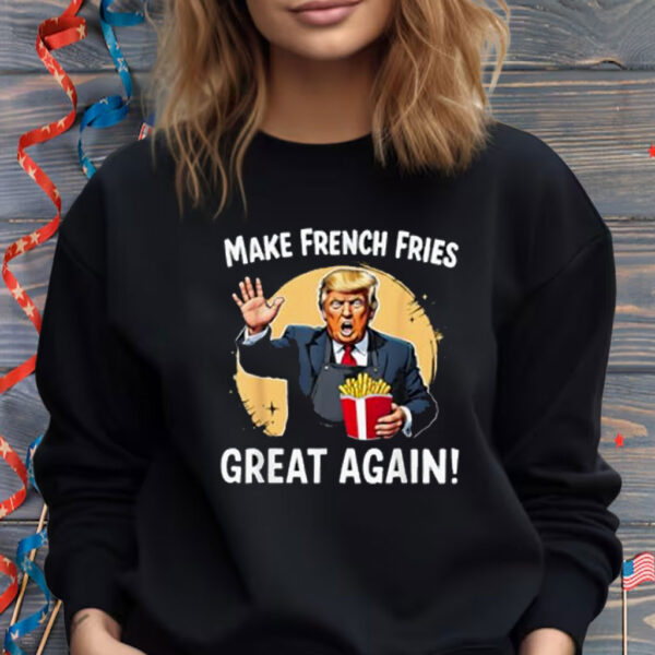 Make French Fries Great Again Funny Trump 24 Fast Food Humor Shirt