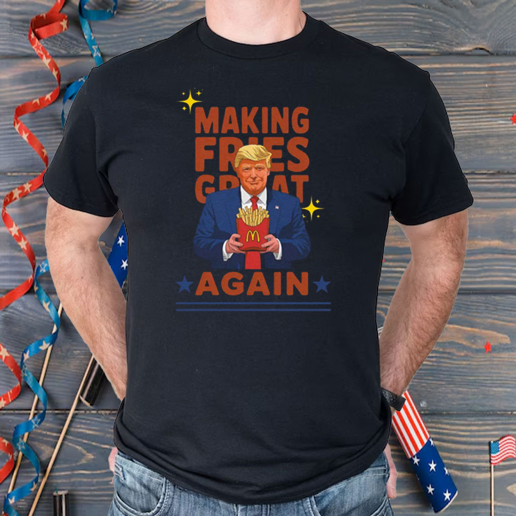McDonalds Trump, Making Fries Great Again Shirt