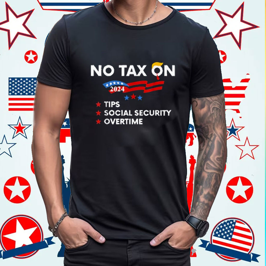 No Tax On Tips Social Security Overtime Trump 2024 Shirt