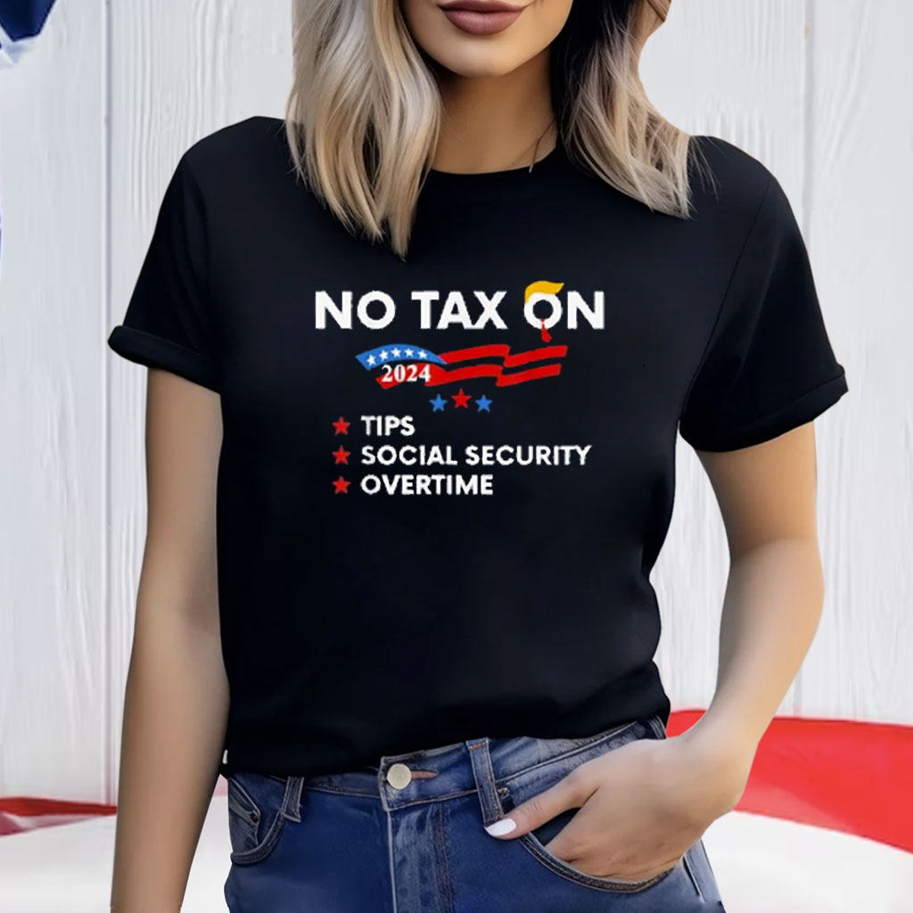 No Tax On Tips Social Security Overtime Trump 2024 Shirt