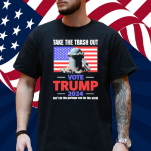 Official Take The Trash Out Vote Trump 2024 Don’t Be The Garbage Can For The World Shirt
