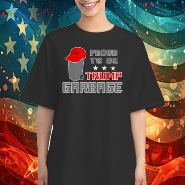 Proud To Be Trump Garbage Political Pro Trump Supporter T-Shirt