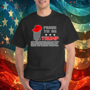 Proud To Be Trump Garbage Political Pro Trump Supporter T-Shirt